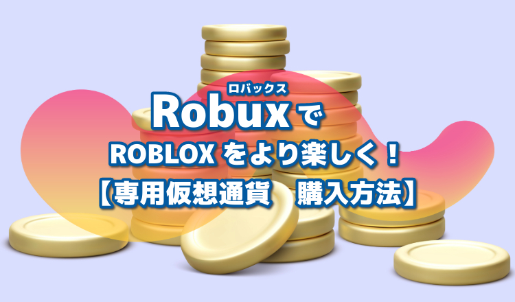 Robux購入について2024年版：Robux（ロバックス）でROBLOXをより楽しく！【専用仮想通貨　購入方法】